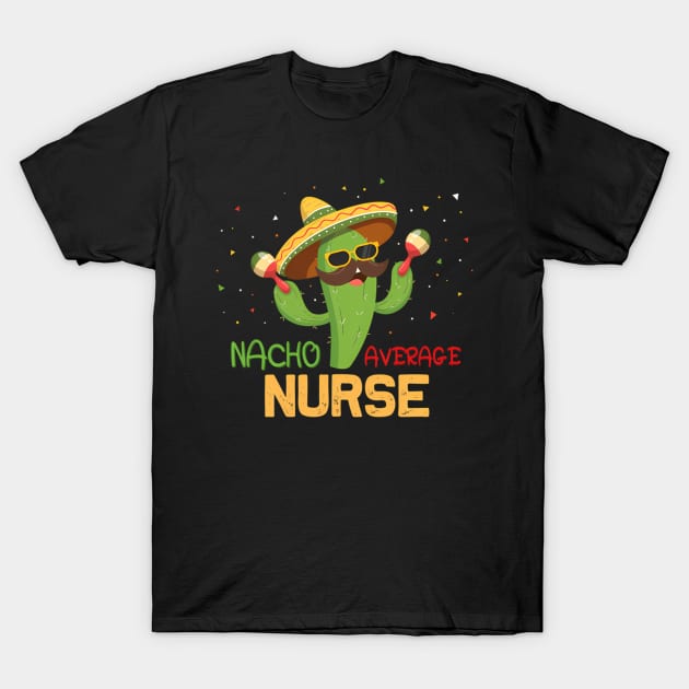 Saying Nacho Average Nurse Humor Mexican T-Shirt by klei-nhanss